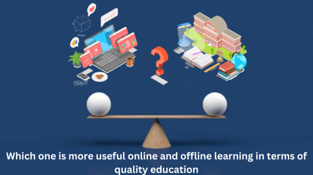 Which one is more useful online and offline learning in terms of quality education